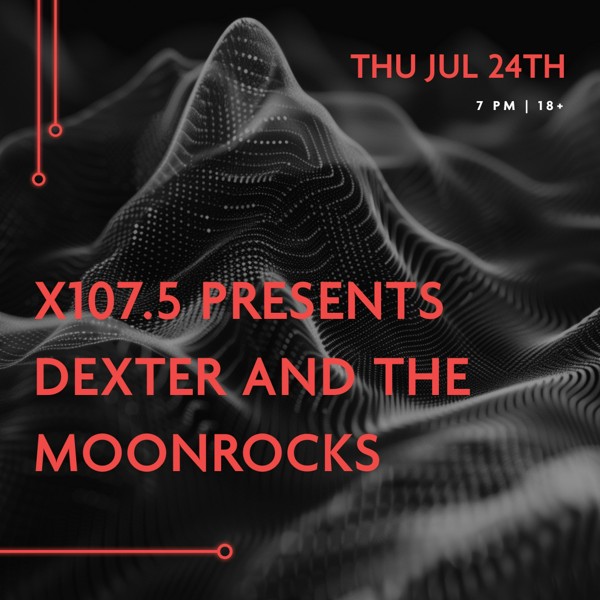 X107.5 presents Dexter and the Moonrocks
